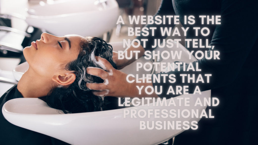 A Website Is the Best Way to Not Just Tell, but Show Your Potential Clients That You Are a Legitimate and Professional Business
