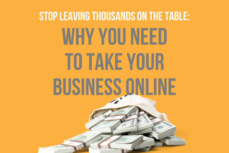 Stop Leaving Thousands on The Table: Why You Need to Take Your Business Online